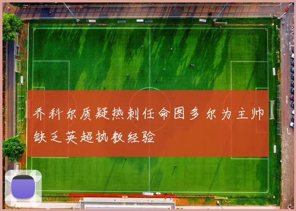 乔科尔质疑热刺任命图多尔为主帅缺乏英超执教经验