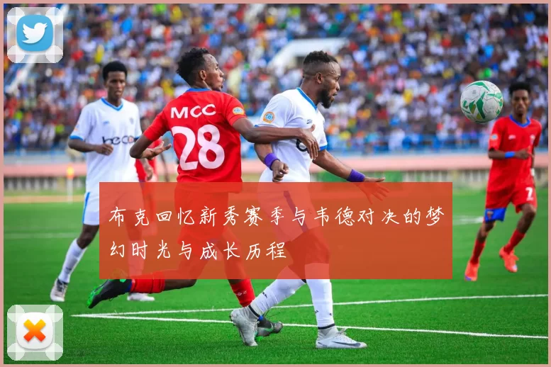 布克回忆新秀赛季与韦德对决的梦幻时光与成长历程