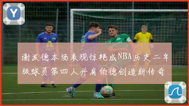 谢泼德本场表现惊艳成NBA历史二年级球员第四人并肩伯德创造新传奇